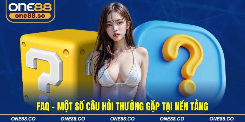 FAQ - Một số câu hỏi thường gặp tại nền tảng