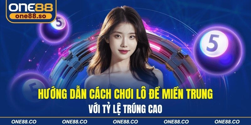 Hướng Dẫn Cách Chơi Lô Đề Miền Trung Với Tỷ Lệ Trúng Cao
