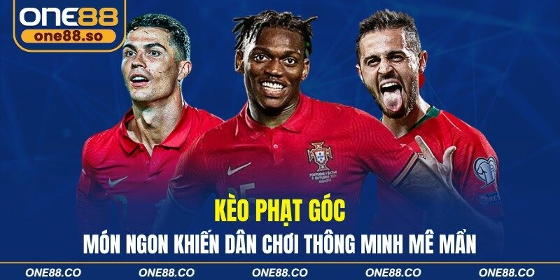 Kèo Phạt Góc - Món Ngon Khiến Dân Chơi Thông Minh Mê Mẩn
