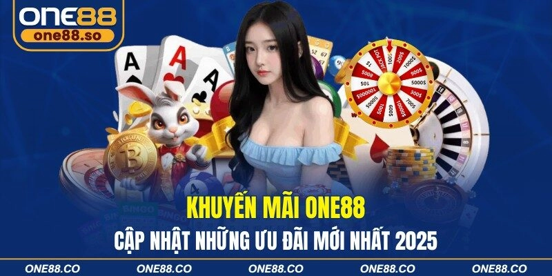Khuyến Mãi ONE88 - Cập Nhật Những Ưu Đãi Mới Nhất 2025