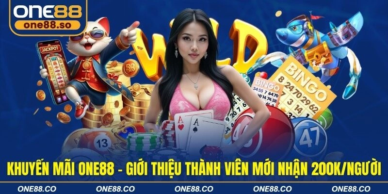 Khuyến mãi ONE88 - Giới thiệu thành viên mới nhận 200K/người
