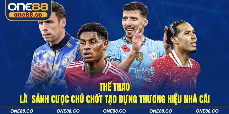 Thể thao - Là sảnh cược chủ chốt tạo dựng thương hiệu nhà cái
