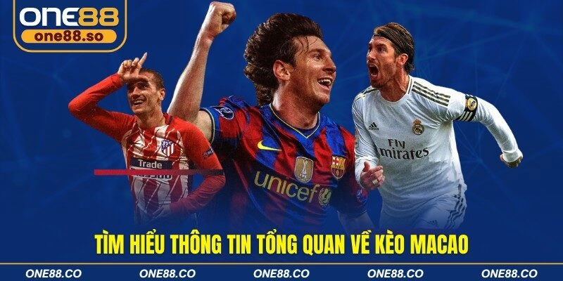 Tìm hiểu thông tin tổng quan về kèo Macao