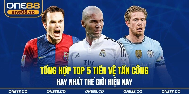 Tổng hợp top 5 tiền vệ tấn công hay nhất thế giới